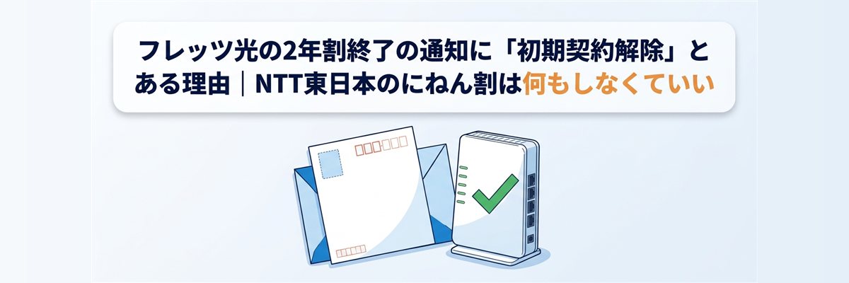 フレッツ光の2年割終了の通知に初期契約解除とある理由｜NTT東日本のにねん割は何もしなくていい