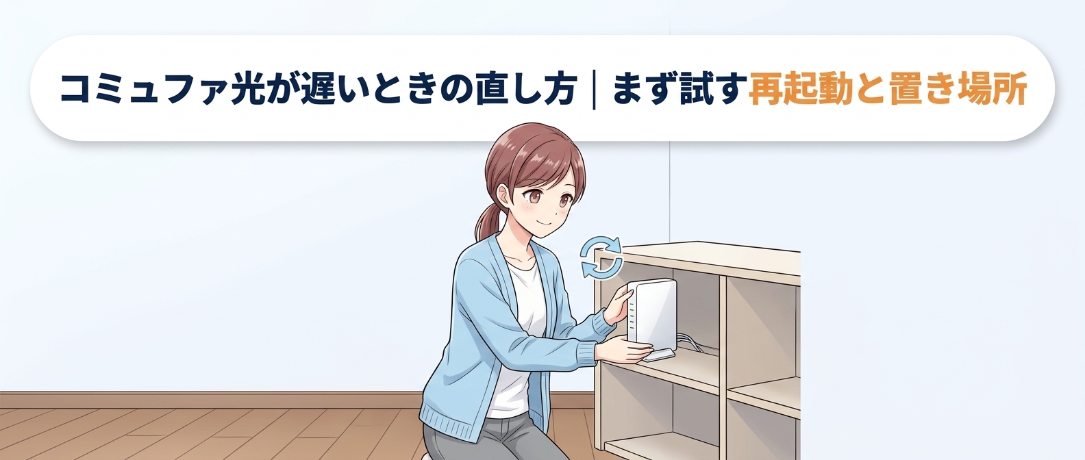 コミュファ光が遅いときの直し方｜まず試す再起動と置き場所