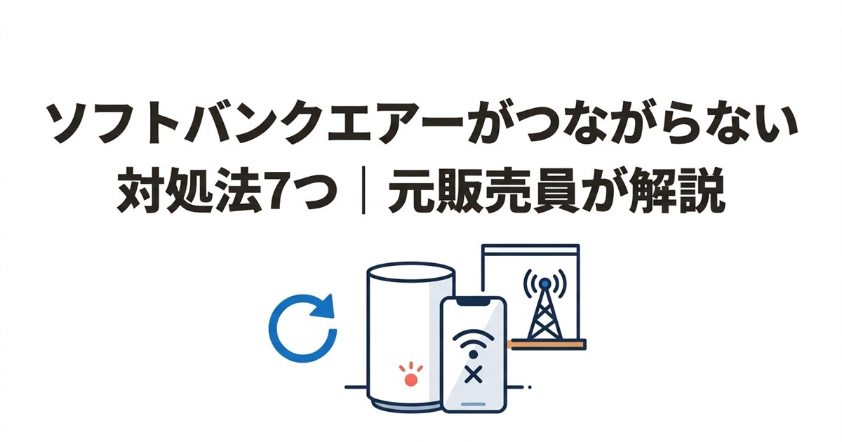ソフトバンクエアーがつながらない対処法7つ｜元販売員が解説